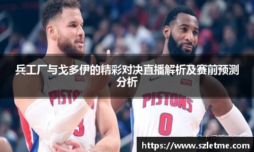 兵工厂与戈多伊的精彩对决直播解析及赛前预测分析